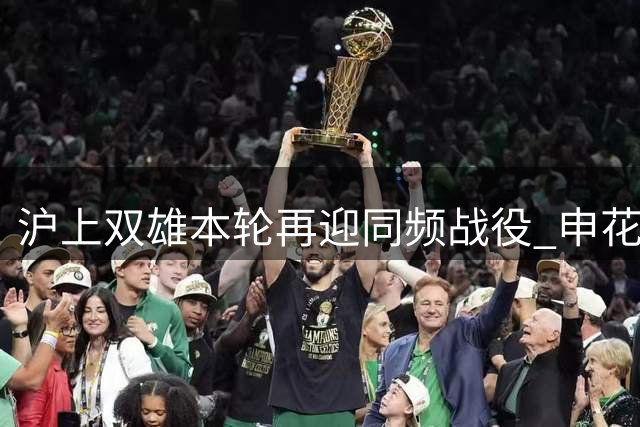 沪上双雄本轮再迎同频战役 申花新帅首秀备受关注
