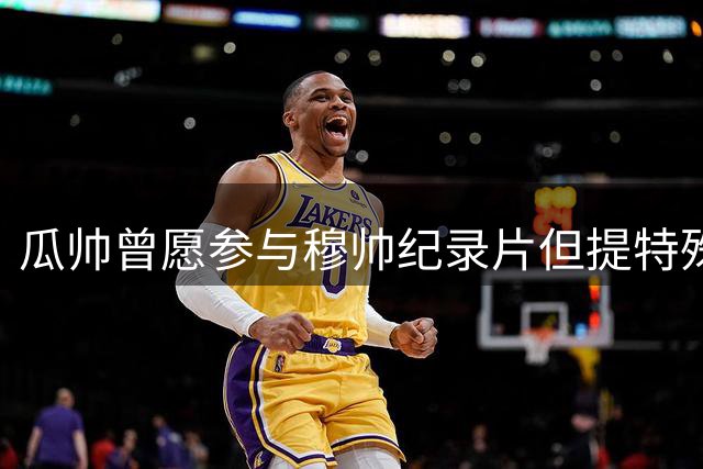 瓜帅曾愿参与穆帅纪录片但提特殊条件 遭狂人断然拒绝